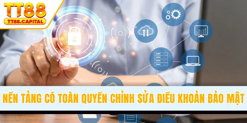 Nền tảng có toàn quyền chỉnh sửa điều khoản bảo mật